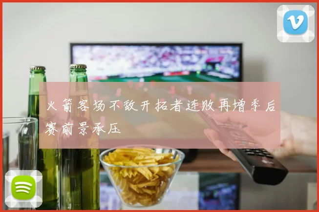 火箭客场不敌开拓者连败再增季后赛前景承压