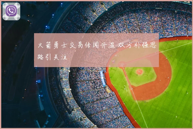 火箭勇士交易传闻升温 双方补强思路引关注