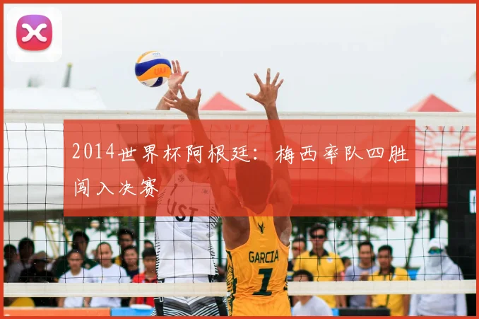 2014世界杯阿根廷:梅西率队四胜闯入决赛