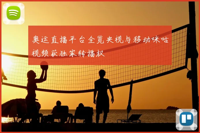 奥运直播平台全览央视与移动咪咕视频获独家转播权