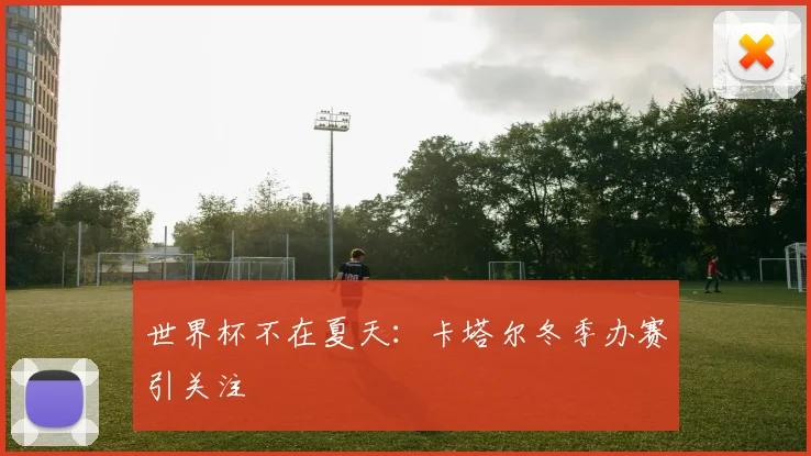 世界杯不在夏天:卡塔尔冬季办赛引关注