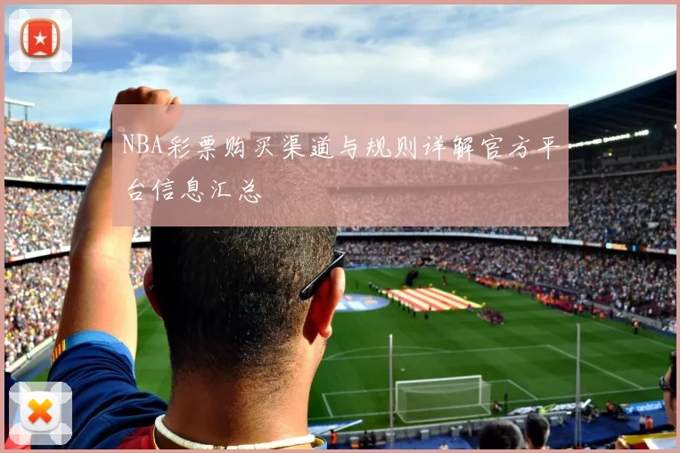 NBA彩票购买渠道与规则详解官方平台信息汇总