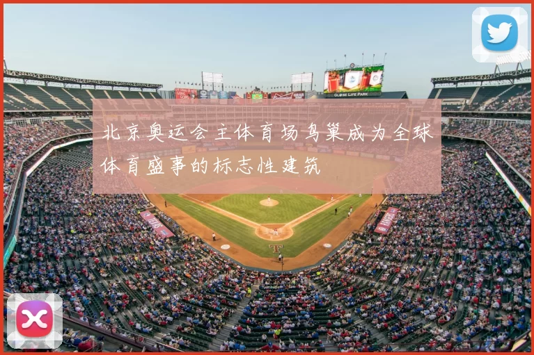 北京奥运会主体育场鸟巢成为全球体育盛事的标志性建筑