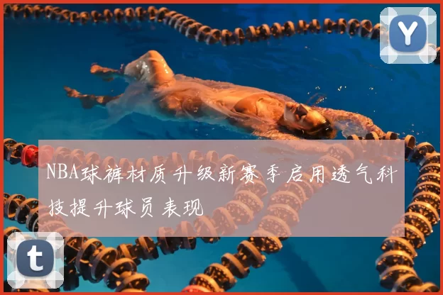 NBA球裤材质升级新赛季启用透气科技提升球员表现