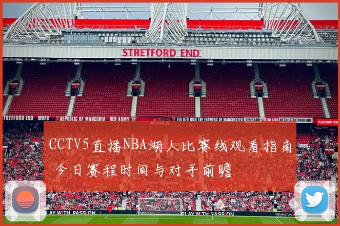 CCTV5直播NBA湖人比赛线观看指南 今日赛程时间与对手前瞻