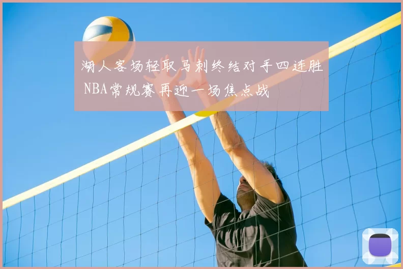 湖人客场轻取马刺终结对手四连胜 NBA常规赛再迎一场焦点战