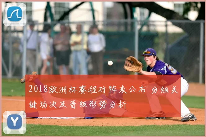 2018欧洲杯赛程对阵表公布 分组关键场次及晋级形势分析