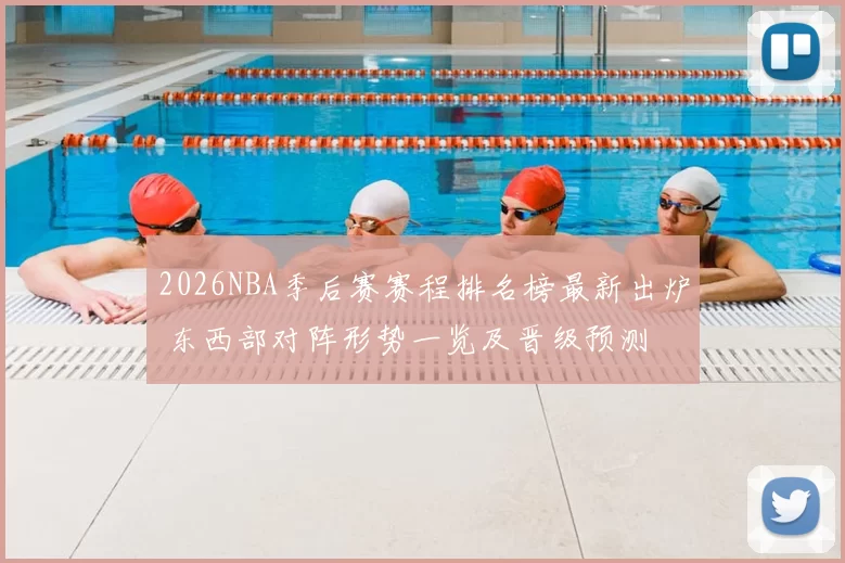 2026NBA季后赛赛程排名榜最新出炉 东西部对阵形势一览及晋级预测