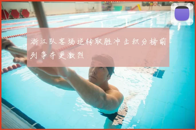 浙江队客场逆转取胜冲击积分榜前列争夺更激烈